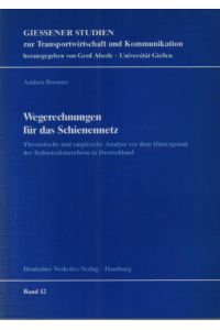 Wegerechnungen für das Schienennetz. Theoretische und empirische Analyse vor dem Hintergrund der Bahnstrukturreform in Deutschland.