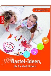 100 Bastel-Ideen, die Ihr Kind fördern.   - Konzentration, Feinmotorik, Kreativität, Sprachförderung.
