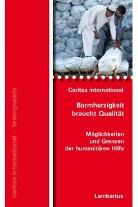 Barmherzigkeit braucht Qualität: Möglichkeiten und Grenzen der humanitären Hilfe (caritas international - brennpunkte)