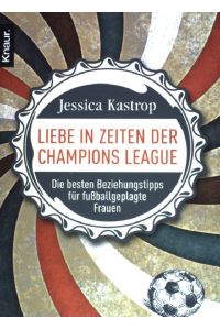 Liebe in Zeiten der Champions League : die besten Beziehungstipps für fußballgeplagte Frauen.   - (Knaur ; 78545)