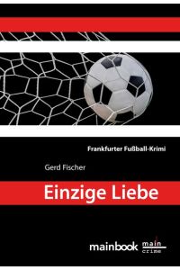 Einzige Liebe: Frankfurter Fußball-Krimi (Frankfurt-Krimis)