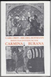 Briefe zur Entstehung der Carmina Burana.   - Carl Orff, Michel Hofmann. Hrsg. u. kommentiert von Frohmut Dangel-Hofmann
