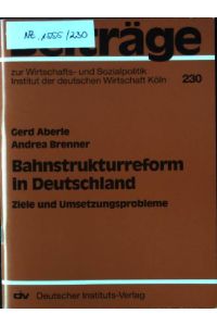 Bahnstrukturreform in Deutschland : Ziele und Umsetzungsprobleme.   - Beiträge zur Wirtschafts- und Sozialpolitik ; 230