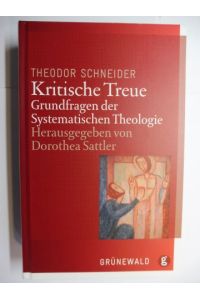 THEODOR SCHNEIDER - Kritische Treue - Grundfragen der Systematischen Theologie.