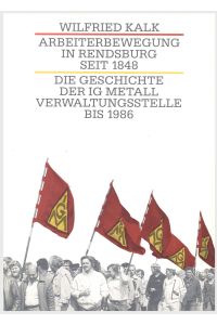 Arbeiterbewegung in Rendsburg seit 1848. Die Geschichte der IG Metall Verwalt. . .