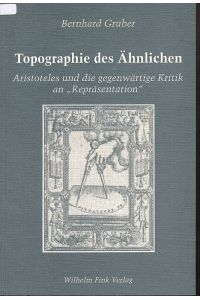 Topographie des Ähnlichen. Aristoteles und gegenwärtige Kritik an Repräsentation.   - Die Geistesgeschichte und ihre Methoden Bd. 22.