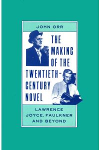 The Making of the Twentieth-Century Novel. Lawrence, Joyce, Faulkner and Beyond
