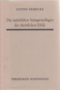Die natürlichen Seinsgrundlagen der christlichen Ethik.   - Gustav Ermecke