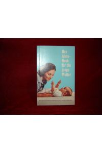 Das Alete-Buch für die junge Mutter. Ratgeber für richtige Ernhährung und Pflege des Säuglings.