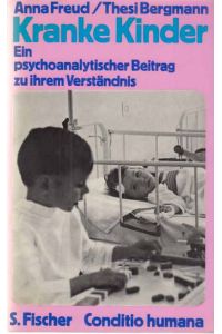 Kranke Kinder : ein psychoanalytischer Beitrag zu ihrem Verständnis.   - Anna Freud u. Thesi Bergmann / Conditio humana.