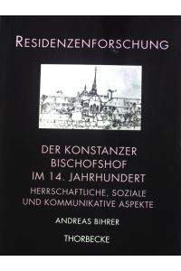 Der Konstanzer Bischofssitz im 14. Jahrhundert : herrschaftliche, soziale und kommunikative Aspekte.   - Residenzenforschung ; Band. 18