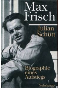 Max Frisch. Biographie eines Aufstiegs ; 1911 - 1954.