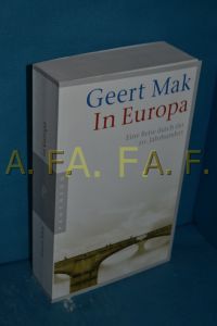 In Europa : eine Reise durch das 20. Jahrhundert  - Geert Mak. Aus dem Niederländ. von Andreas Ecke und Gregor Seferens