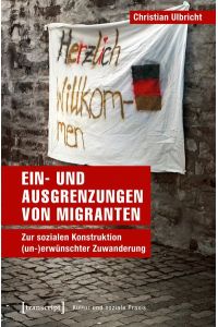 Ein- und Ausgrenzungen von Migranten  - Zur sozialen Konstruktion (un-)erwünschter Zuwanderung