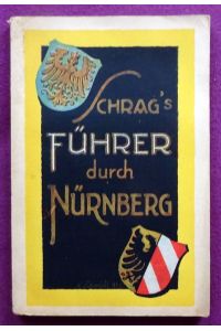 Schrags Führer durch Nürnberg (Mit einer geschichtlichen Einführung von Archivdirektor a. D. Dr. Ernst Mummenhoff)