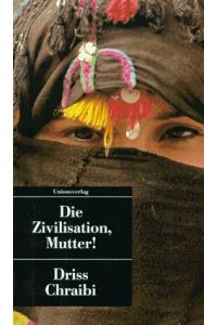 Die Zivilisation, Mutter!.   - Driss Chraibi. Aus dem Franz. von Helgard Rost. / Unionsverlag-Taschenbuch ; 29