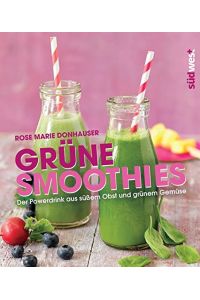 Grüne Smoothies : der Powerdrink aus süßem Obst und grünem Gemüse.   - Rose Marie Donhauser