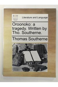 Oroonoko: a tragedy. Written by Tho. Southerne.
