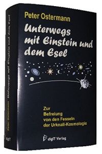 Unterwegs mit Einstein und dem Esel.   - Zur Befreiung von den Fesseln der Urknall-Kosmologie.