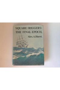 Square-Riggers - The Final Epoch 1921-1958. The history of the last years of the square-rigged merchantmen, embodying the histories of the ships and the ranks from which they emerged