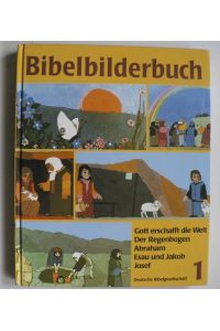 Was uns die Bibel erzählt. Bibelbilderbuch 1 - Gott erschafft die Welt. Der Regenbogen. Abraham. Jakob und Esau. Josef