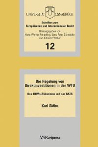 Die Regelung von Direktinvestitionen in der WTO : das TRIMs-Abkommen und das GATS / Karl Sidhu / Schriften zum europäischen und internationalen Recht ; Bd. 12  - Das TRIMs-Abkommen und das GATS
