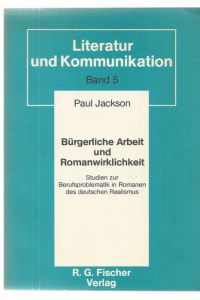 Bürgerliche Arbeit und Romanwirklichkeit : Studien zur Berufsproblematik in Romanen des deutschen Realismus.   - Literatur und Kommunikation ; Bd. 5
