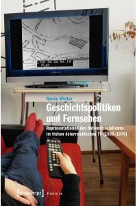 Geschichtspolitiken und Fernsehen  - Repräsentationen des Nationalsozialismus im frühen österreichischen TV (1955-1970)