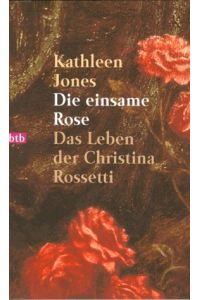 Die einsame Rose : das Leben der Christina Rossetti.   - Kathleen Jones. Dt. von Ursula Wulfekamp / Goldmann ; 72016 : btb