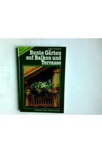 Bunte Gärten auf Balkon und Terrasse : Gestaltung, Pflege, Pflanzenausw.   - Edgar Gugenhan / BLV-Gartenberater