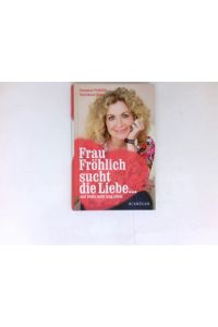 Frau Fröhlich sucht die Liebe . . . :  - und bleibt nicht lang allein.