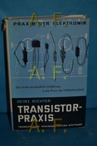 Transistor-Praxis : Eine leichtverständl. Einführung in die Praxis der Halbleitertechnik unter besonderer Berücksichtigung des Transistors / Praxis der Elektronik Teil 3