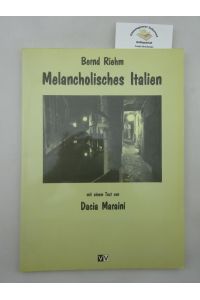 Melancholisches Italien.   - Fotografiert von Bernd Riehm. Mit einem Text von Dacia Maraini, aus dem Italienischen von Sandra Maischberger.