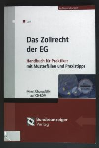 Das Zollrecht der EG : Handbuch für Praktiker mit Musterfällen und Praxistipps ; mit Übungsfällen auf CD-ROM.   - Außenwirtschaft