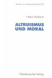 Altruismus und Moral.   - Heinz Harbach / Studien zur Sozialwissenschaft ; Bd. 103.
