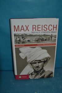 Max Reisch : über alle Strassen hinaus , Forscher, Pionier und Wüstenfahrer