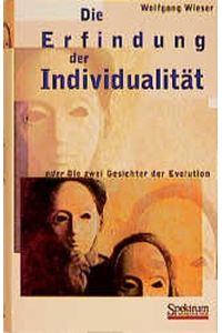 Die Erfindung der Individualität oder die zwei Gesichter der Evolution / Wolfgang Wieser