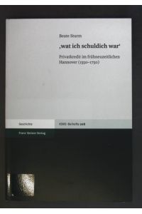 wat ich schuldich war : Privatkredit im frühneuzeitlichen Hannover (1550 - 1750).   - Vierteljahrschrift für Sozial- und Wirtschaftsgeschichte / Beihefte ; Nr. 208; Geschichte