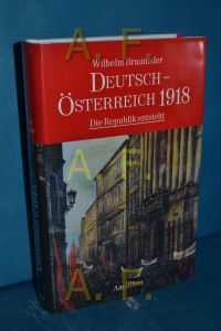 Deutsch-Österreich 1918 : die Republik entsteht
