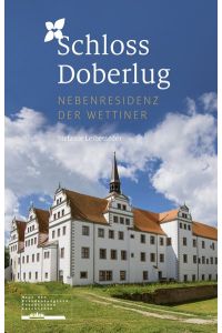 Schloss Doberlug : Nebenresidenz der Wettiner / Stefanie Leibetseder