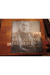 Shackleton - die Reisen : eine Dokumentation in Bildern.   - mit einem Vorw. von Arved Fuchs und einer Einf. von Roland Huntford. [Aus dem Engl. von Marcus Würmli]