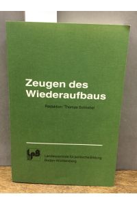 Zeugen des Wiederaufbaus. - hrsg. von d. Landeszentrale für Polit. Bildung Baden-Württemberg.