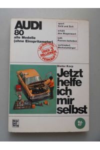 Jetzt helfe ich mir selbst; Teil: Bd. 47. , Audi 80, 80 L, 80 S, 80 LS, 80 GL, 80 GT.