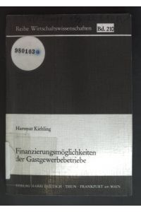 Finanzierungsmöglichkeiten der Gastgewerbebetriebe.   - Reihe Wirtschaftswissenschaften ; Bd. 210