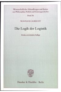 Die Logik der Logistik.   - Wissenschaftliche Abhandlungen und Reden zur Philosophie, Politik und Geistesgeschichte ; Bd. 36