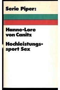 Hochleistungssport Sex.   - Hanne-Lore von Canitz. Mit e. Vorw. von Volker Elis Pilgrim / Serie Piper ; 149