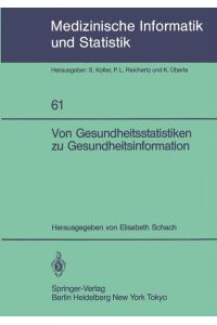 Von Gesundheitsstatistiken zu Gesundheitsinformation / hrsg. von Elisabeth Schach. Mit Beitr. von J. G. Brecht . . . / Medizinische Informatik und Statistik ; Bd. 61