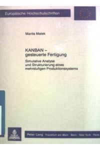KANBAN - gesteuerte Fertigung : simulative Analyse u. Strukturierung e. mehrstufigen Produktionssystems.   - Europäische Hochschulschriften / Reihe 5 / Volks- und Betriebswirtschaft ; Band. 886