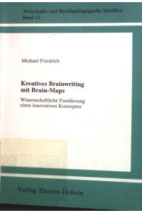 Kreatives Brainwriting mit Brain-Maps : wissenschaftliche Fundierung eines innovativen Konzeptes.   - Wirtschafts- und berufspädagogische Schriften ; Band. 13