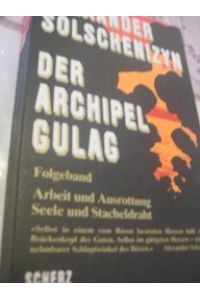 Der Archipel Gulag Folgeband  - Arbeit und Ausrottung Seele und Stacheldratht 1918-1956 Versuch einer künstlerischen Bewältigung